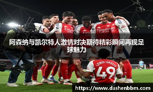 阿森纳与凯尔特人激情对决期待精彩瞬间再现足球魅力