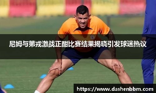 尼姆与第戎激战正酣比赛结果揭晓引发球迷热议